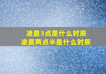 凌晨3点是什么时辰 凌晨两点半是什么时辰